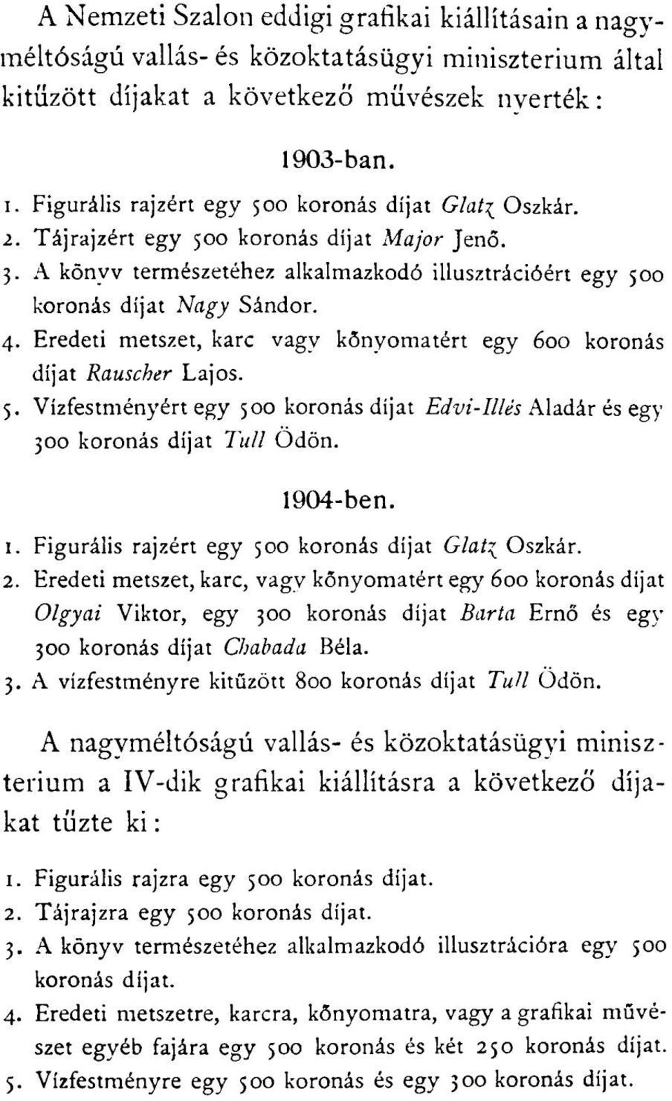 A könvv természetéhez alkalmazkodó illusztrációért egy 500 koronás díjat Nagy Sándor. 4. Eredeti metszet, karc vagv kőnyomatért egy 600 koronás díjat Rauscher Lajos. 5. Vízfestményért egy 500 koronás díjat Edvi-Illés Aladár és egy 300 koronás díjat Tu/l Ödön.