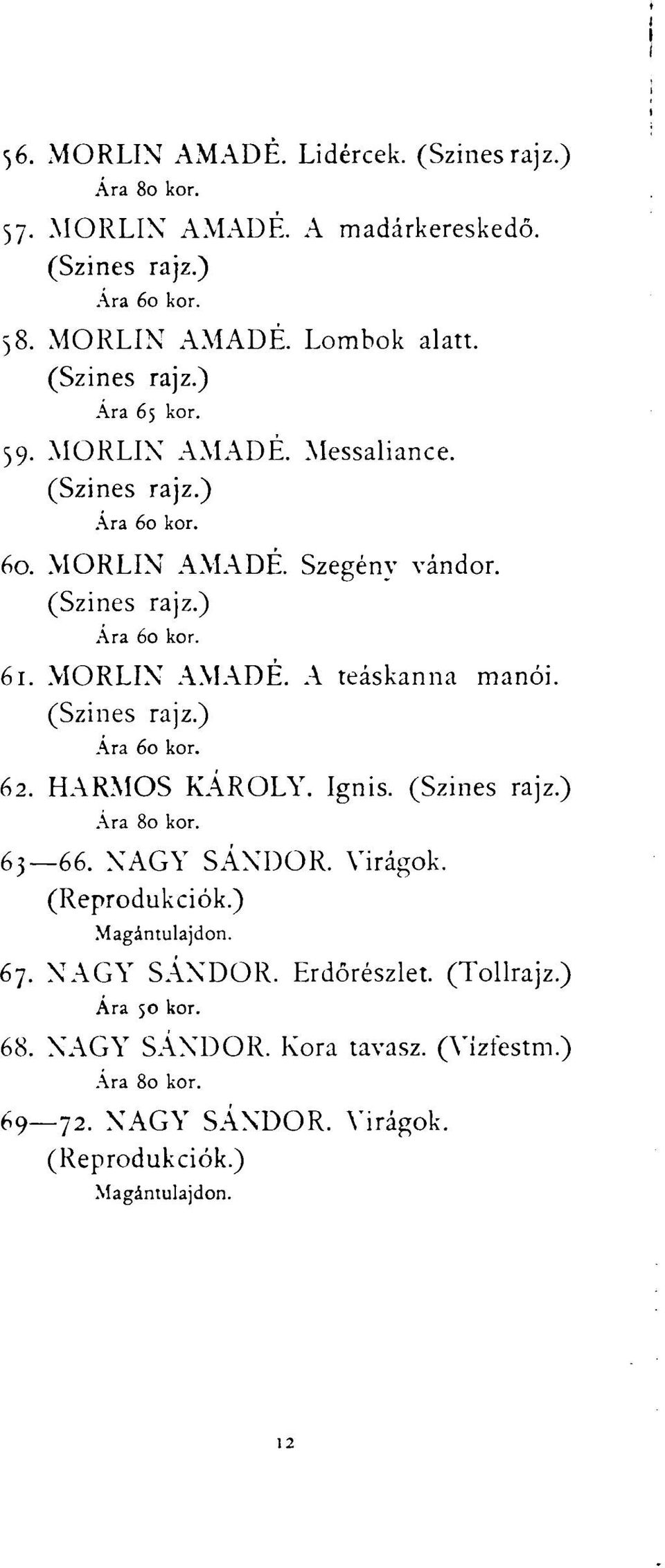 MORLIN AMADÉ. A teáskanna manói. (Szines rajz.) Ára 60 kor. 62. HARMOS KÁROLY. Ignis. (Szines rajz.) Ára 80 kor. 63 66. NAGY SÁNDOR. Virágok.