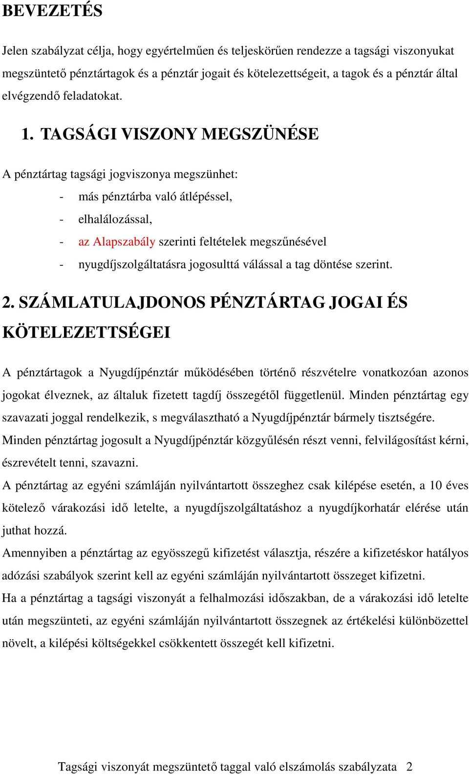 TAGSÁGI VISZONY MEGSZÜNÉSE A pénztártag tagsági jogviszonya megszünhet: - más pénztárba való átlépéssel, - elhalálozással, - az Alapszabály szerinti feltételek megszőnésével - nyugdíjszolgáltatásra