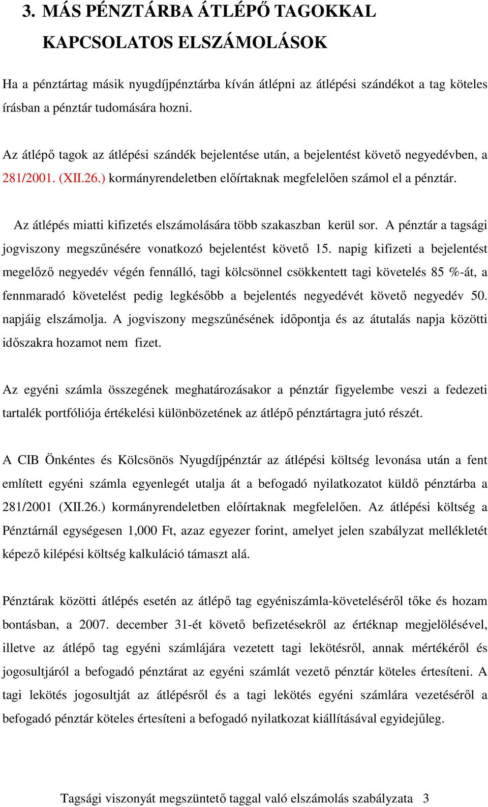 Az átlépés miatti kifizetés elszámolására több szakaszban kerül sor. A pénztár a tagsági jogviszony megszőnésére vonatkozó bejelentést követı 15.