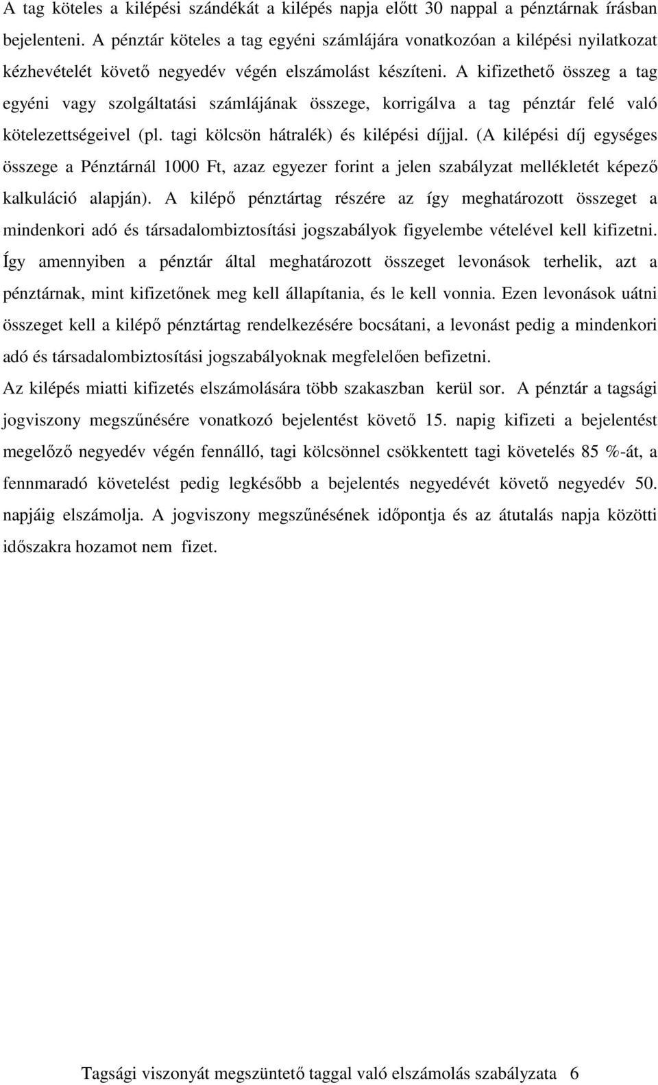 A kifizethetı összeg a tag egyéni vagy szolgáltatási számlájának összege, korrigálva a tag pénztár felé való kötelezettségeivel (pl. tagi kölcsön hátralék) és kilépési díjjal.