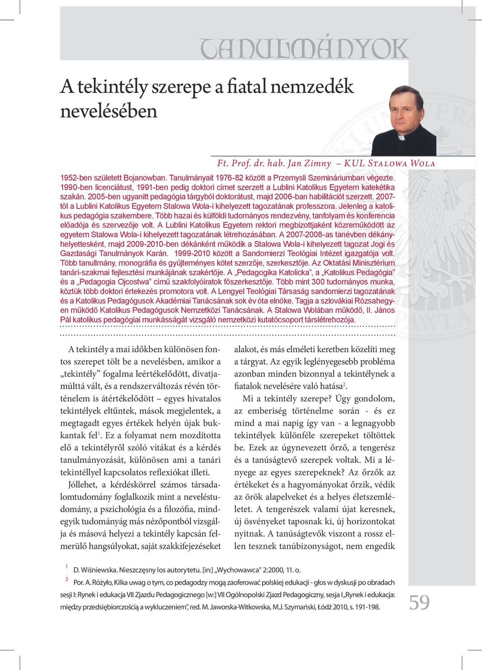 2005-ben ugyanitt pedagógia tárgyból doktorátust, majd 2006-ban habilitációt szerzett. 2007- től a Lublini Katolikus Egyetem Stalowa Wola-i kihelyezett tagozatának professzora.