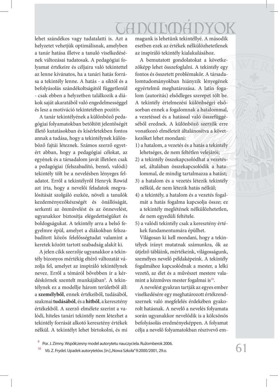 A hatás - a síktól és a befolyásolás szándékoltságától függetlenül - csak ebben a helyzetben találkozik a diákok saját akaratából való engedelmességgel és lesz a motiváció tekintetében pozitív.
