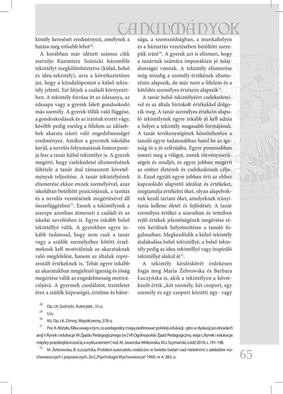 tekintély jelenti. Ezt látjuk a családi környezetben. A tekintély forrása itt az édesanya, az édesapa vagy a gyerek felett gondoskodó más személy.