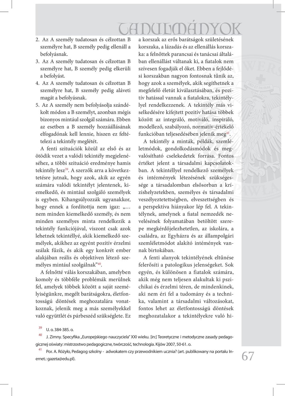Az A személy nem befolyásolja szándékolt módon a B személyt, azonban mégis bizonyos mintául szolgál számára.