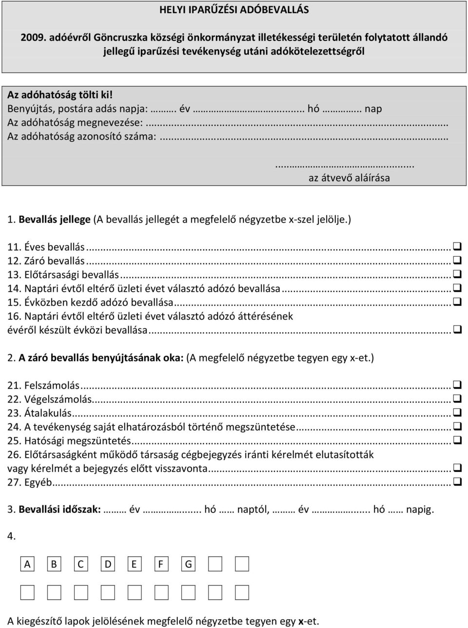 Bevallás jellege (A bevallás jellegét a megfelelő négyzetbe x-szel jelölje.) 11. Éves bevallás... 12. Záró bevallás... 13. Előtársasági bevallás... 14.