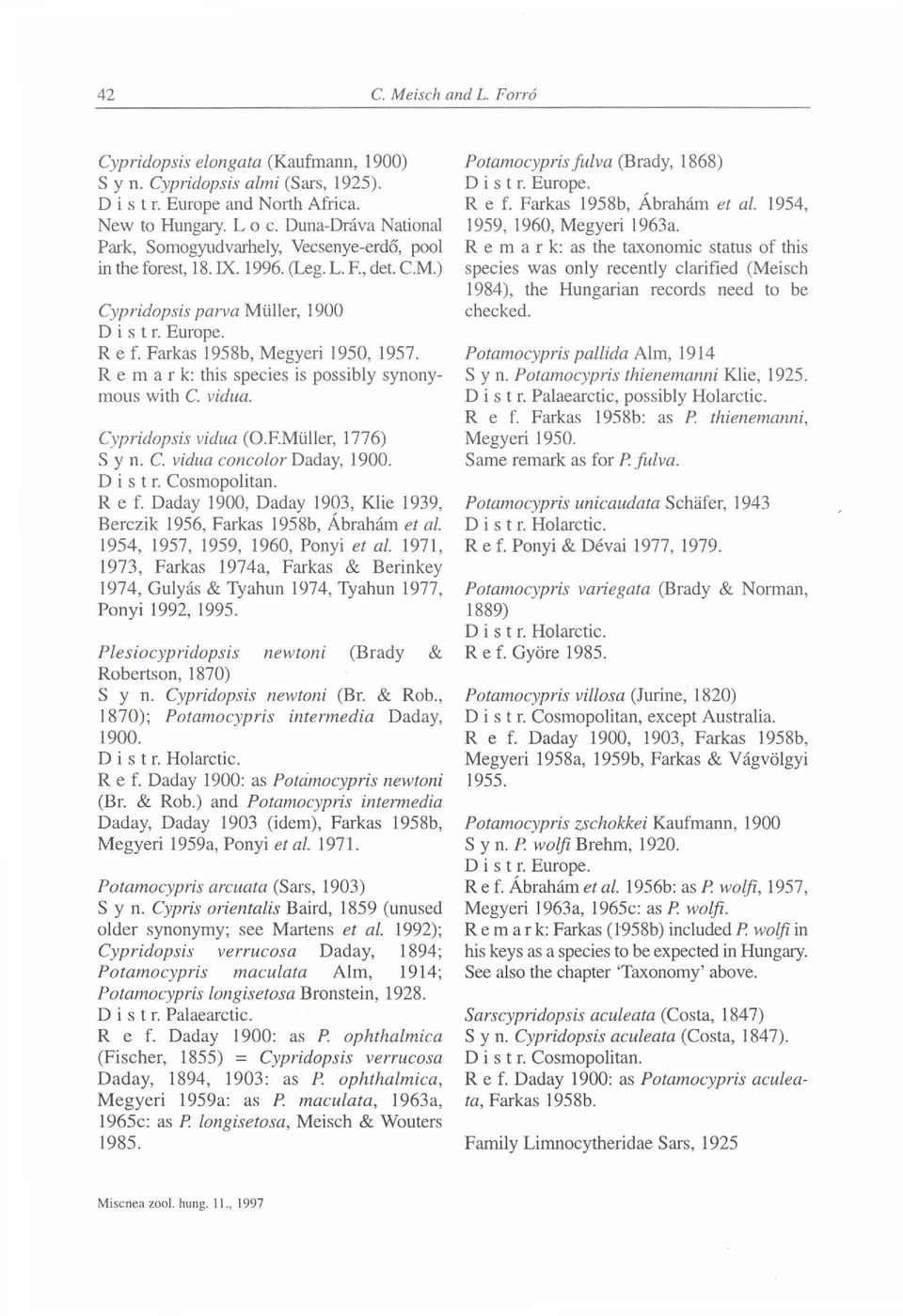 Remark: this species is possibly synonymous with C. vidua. Cypridopsis vidua (O.F.Müller, 1776) S y n. C. vidua concolor Daday, 1900. D i s t r. Cosmopolitan. Ref.