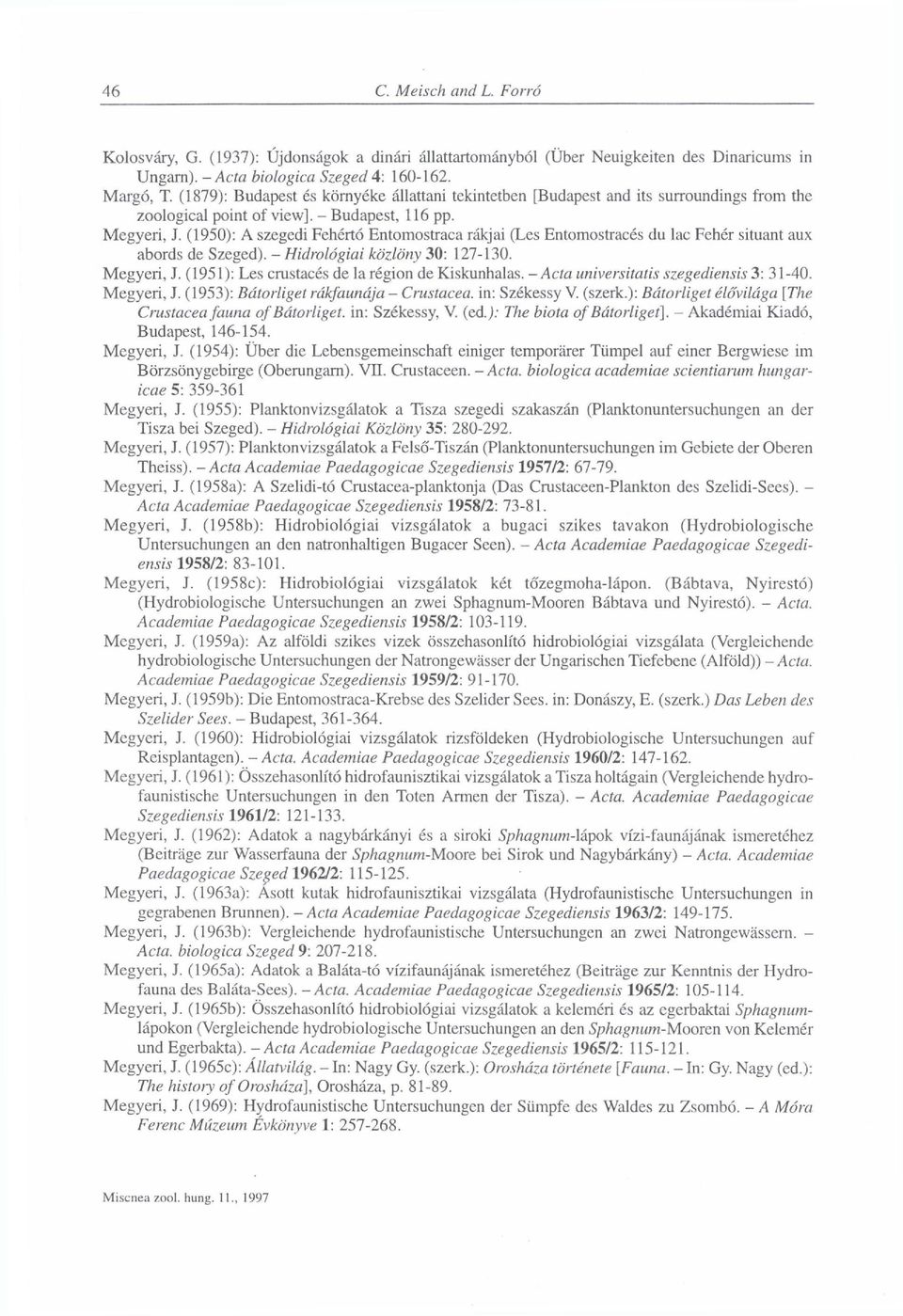 (1950): A szegedi Fehértó Entomostraca rákjai (Les Entomostracés du lac Fehér situant aux abords de Szeged). - Hidrológiai közlöny 30: 127-130. Megyeri, J.