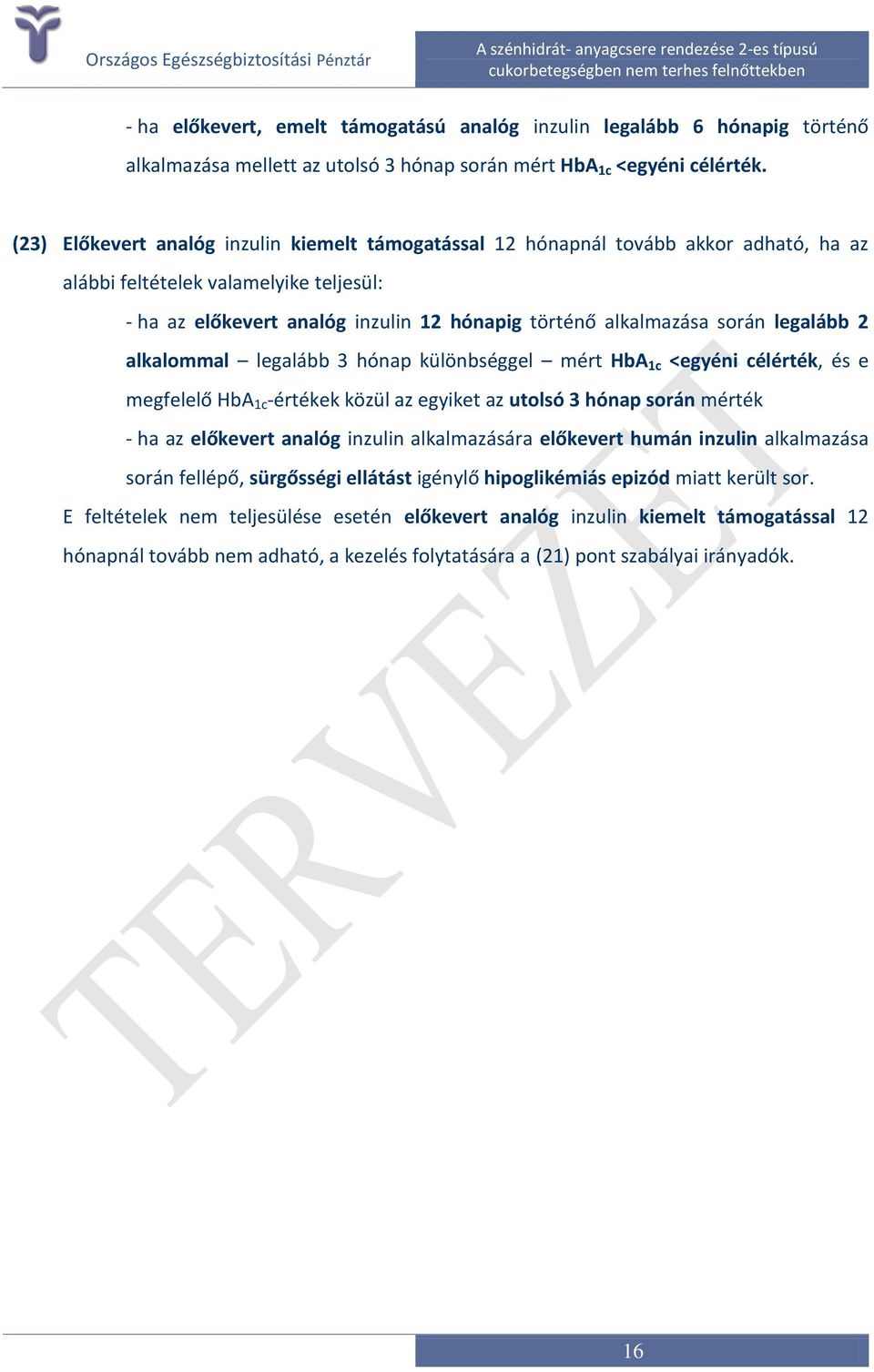 legalább 2 alkalommal legalább 3 hónap különbséggel mért HbA 1c <egyéni célérték, és e megfelelő HbA 1c -értékek közül az egyiket az utolsó 3 hónap során mérték - ha az előkevert analóg inzulin