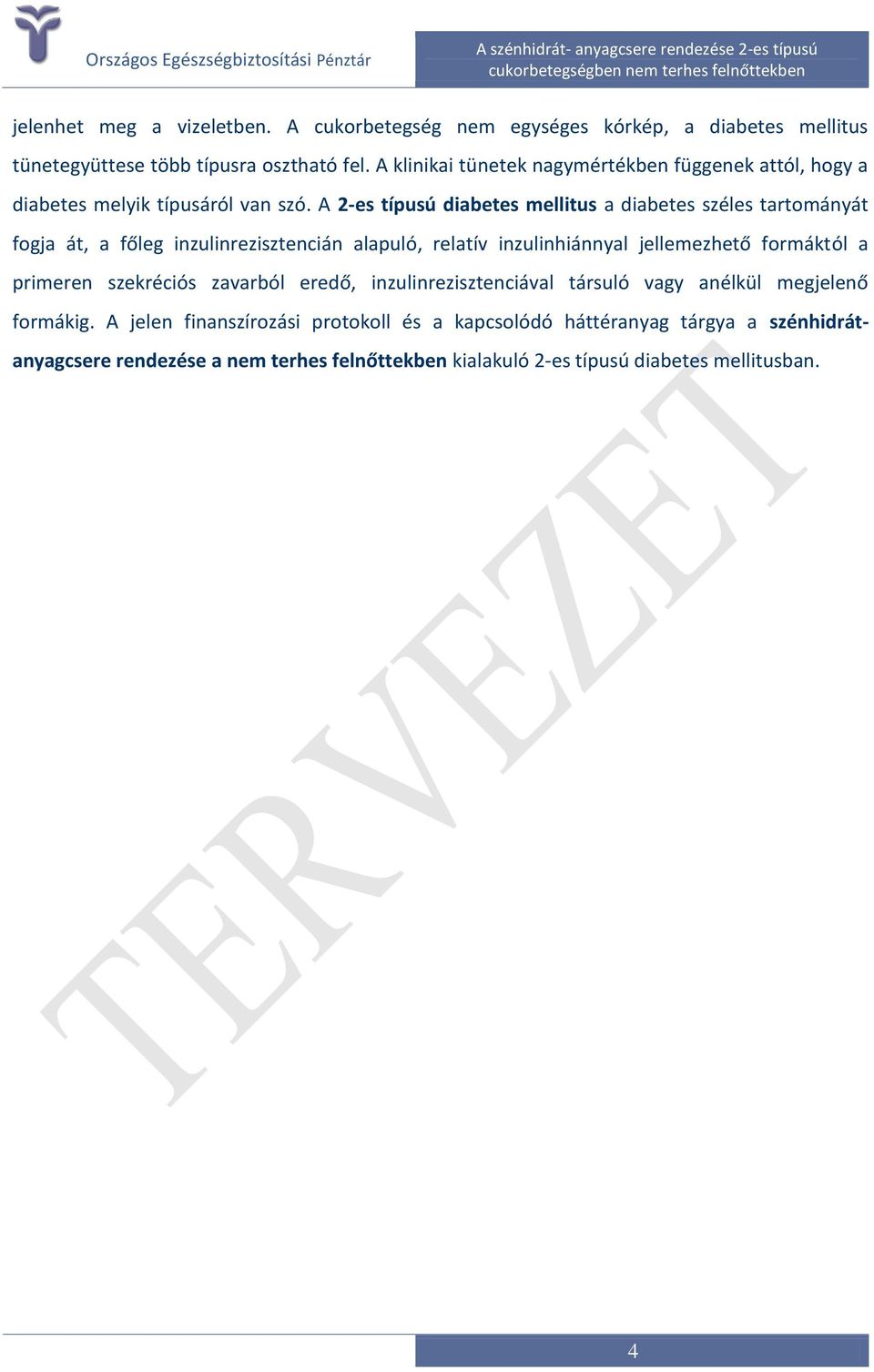 A 2-es típusú diabetes mellitus a diabetes széles tartományát fogja át, a főleg inzulinrezisztencián alapuló, relatív inzulinhiánnyal jellemezhető formáktól a