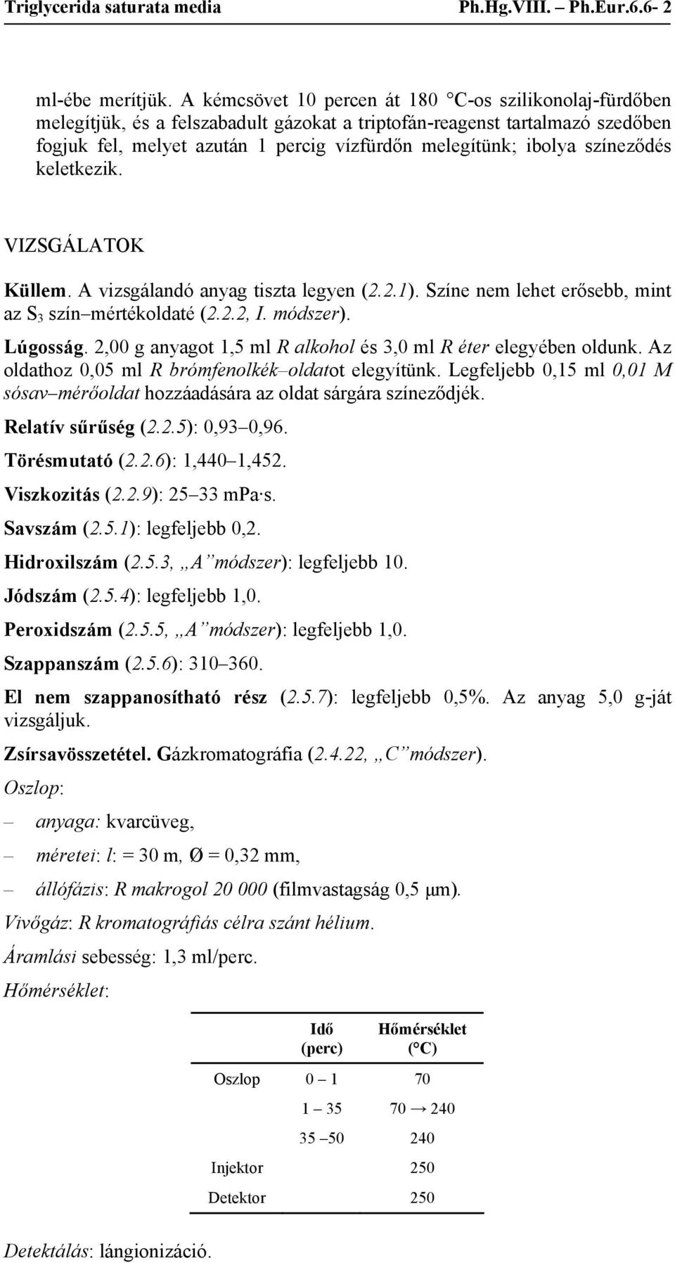 színeződés keletkezik. VIZSGÁLATOK Küllem. A vizsgálandó anyag tiszta legyen (2.2.1). Színe nem lehet erősebb, mint az S 3 szín mértékoldaté (2.2.2, I. módszer). Lúgosság.