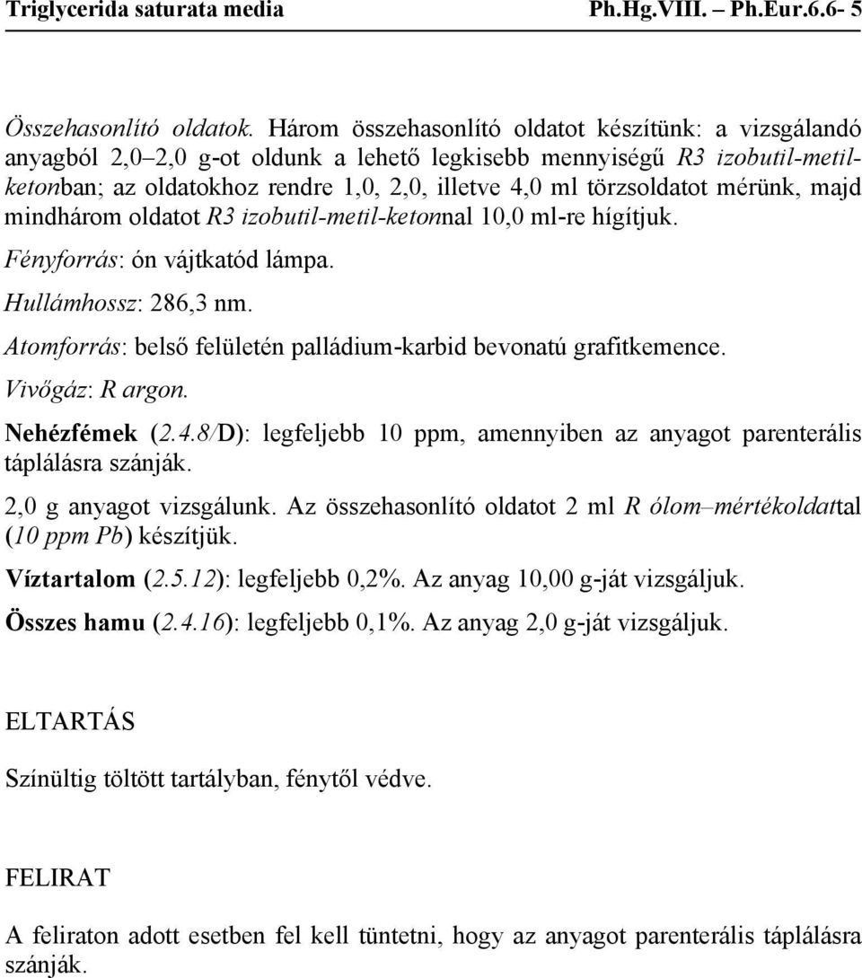 2,0 g anyagot vizsgálunk. Az összehasonlító oldatot 2 ml R ólom mértékoldattal (10 ppm Pb) készítjük. Víztartalom (2.5.12): legfeljebb 0,2%.