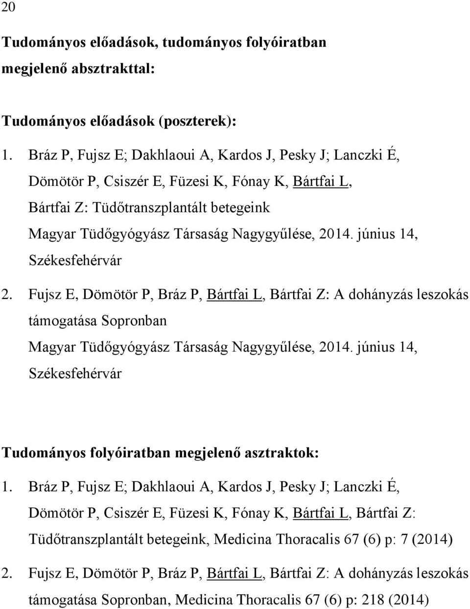 június 14, Székesfehérvár 2. Fujsz E, Dömötör P, Bráz P, Bártfai L, Bártfai Z: A dohányzás leszokás támogatása Sopronban Magyar Tüdőgyógyász Társaság Nagygyűlése, 2014.