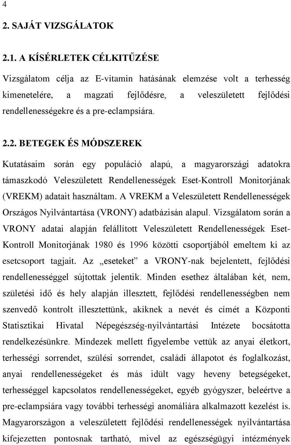 2. BETEGEK ÉS MÓDSZEREK Kutatásaim során egy populáció alapú, a magyarországi adatokra támaszkodó Veleszületett Rendellenességek Eset-Kontroll Monitorjának (VREKM) adatait használtam.