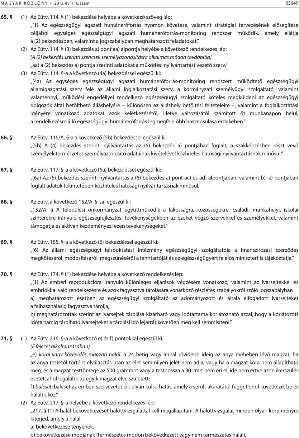 humánerőforrás-monitoring rendszer működik, amely ellátja a (2) bekezdésben, valamint a jogszabályban meghatározott feladatokat. (2) Az Eütv. 114.