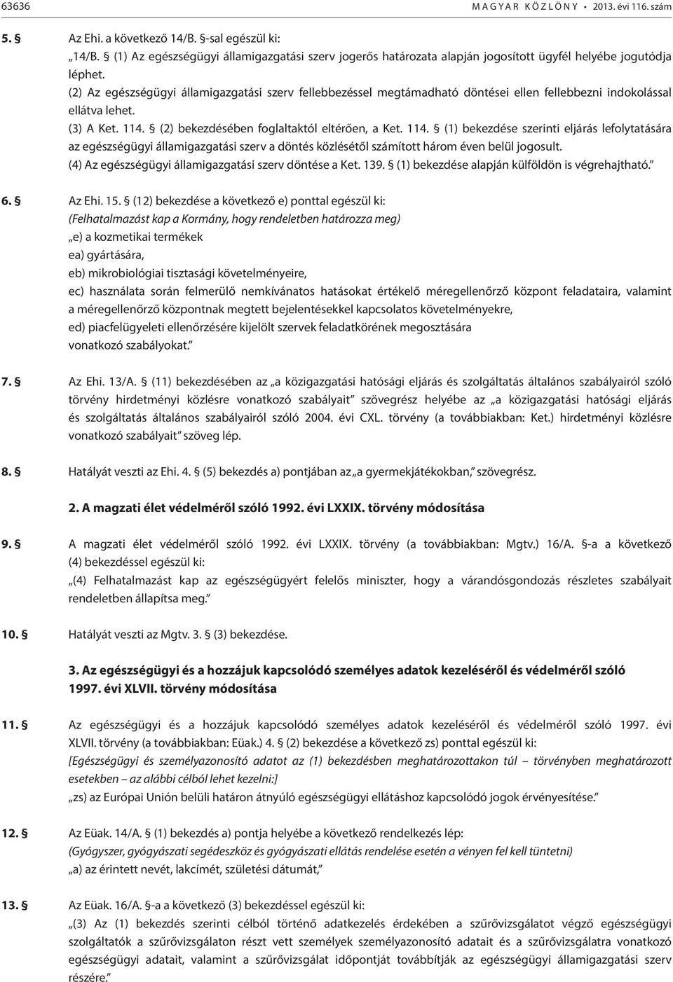 (2) Az egészségügyi államigazgatási szerv fellebbezéssel megtámadható döntései ellen fellebbezni indokolással ellátva lehet. (3) A Ket. 114.