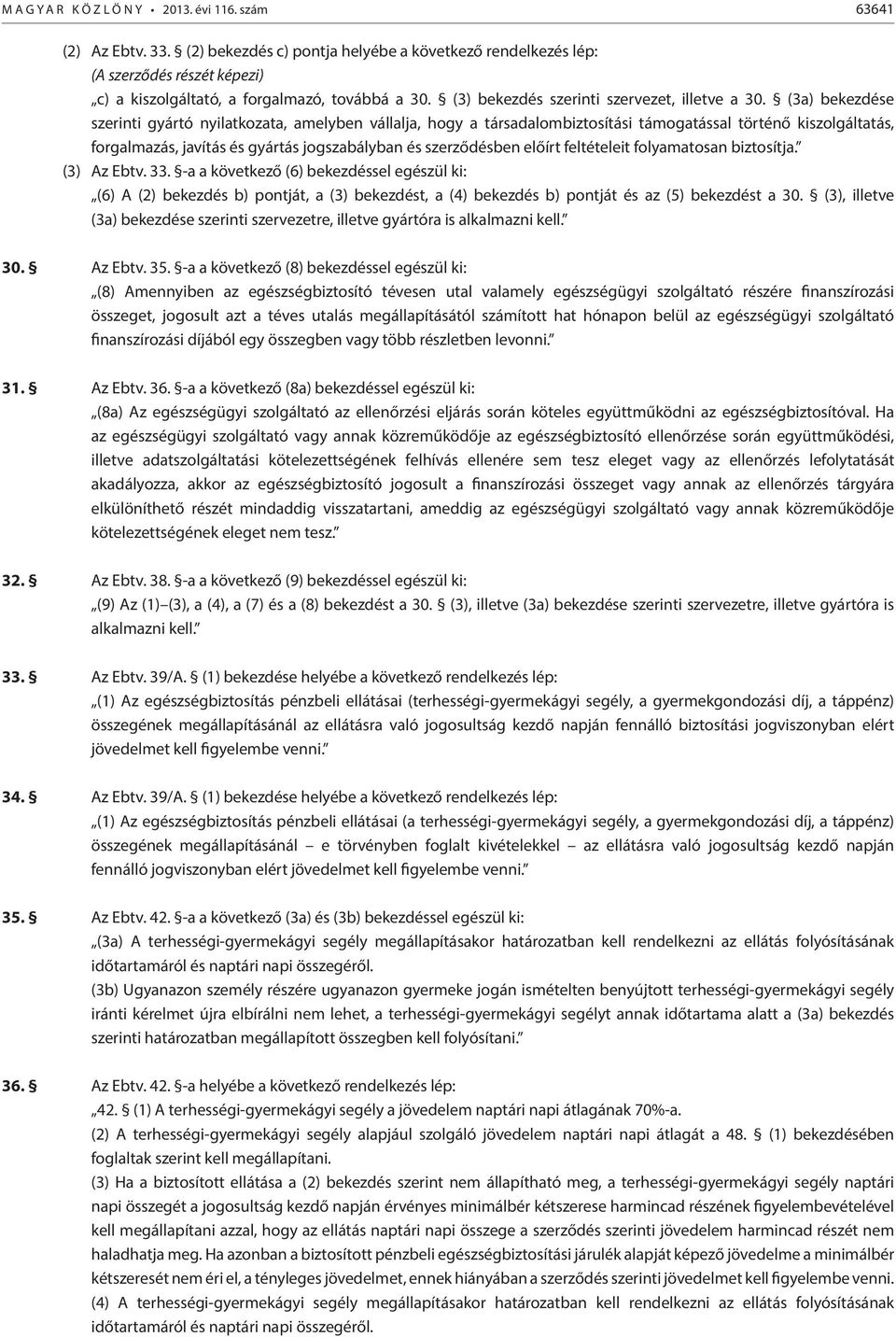 (3a) bekezdése szerinti gyártó nyilatkozata, amelyben vállalja, hogy a társadalombiztosítási támogatással történő kiszolgáltatás, forgalmazás, javítás és gyártás jogszabályban és szerződésben előírt