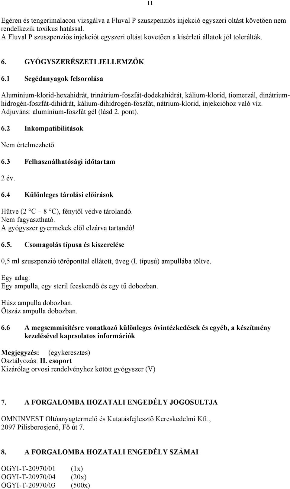 1 Segédanyagok felsorolása Alumínium-klorid-hexahidrát, trinátrium-foszfát-dodekahidrát, kálium-klorid, tiomerzál, dinátriumhidrogén-foszfát-dihidrát, kálium-dihidrogén-foszfát, nátrium-klorid,