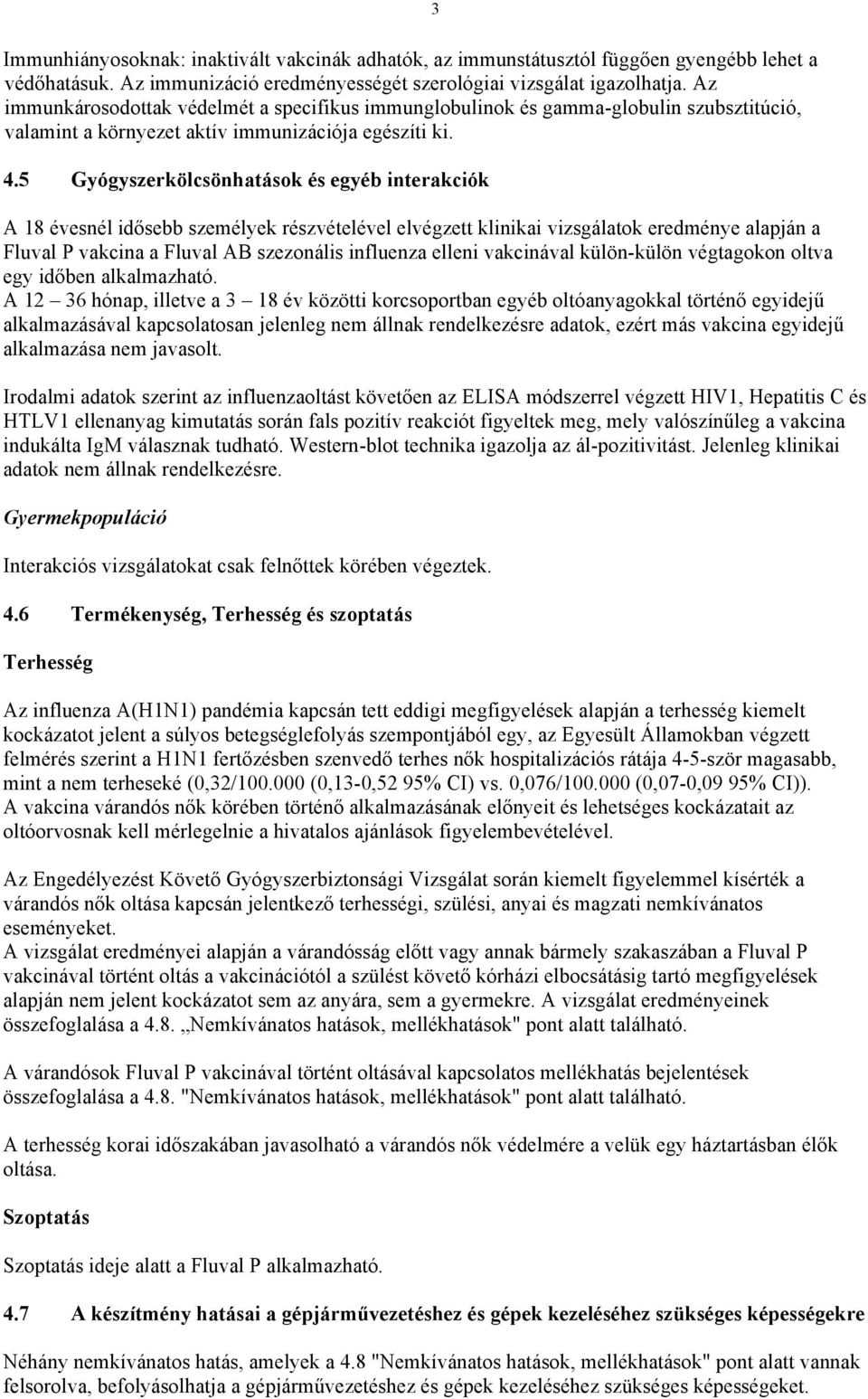 5 Gyógyszerkölcsönhatások és egyéb interakciók A 18 évesnél idősebb személyek részvételével elvégzett klinikai vizsgálatok eredménye alapján a Fluval P vakcina a Fluval AB szezonális influenza elleni