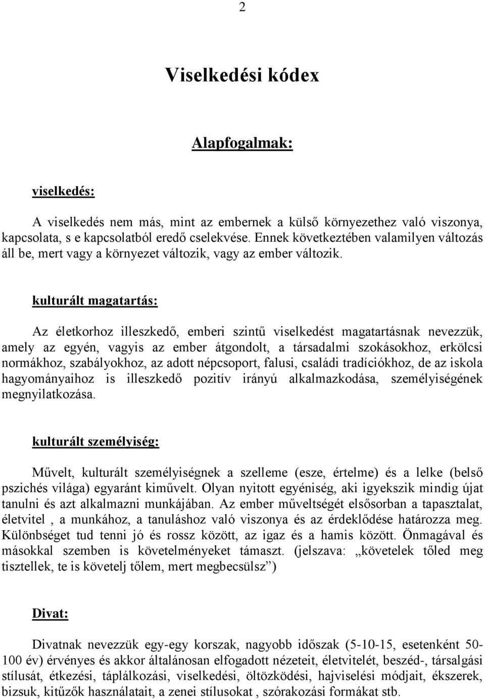 kulturált magatartás: Az életkorhoz illeszkedő, emberi szintű viselkedést magatartásnak nevezzük, amely az egyén, vagyis az ember átgondolt, a társadalmi szokásokhoz, erkölcsi normákhoz,