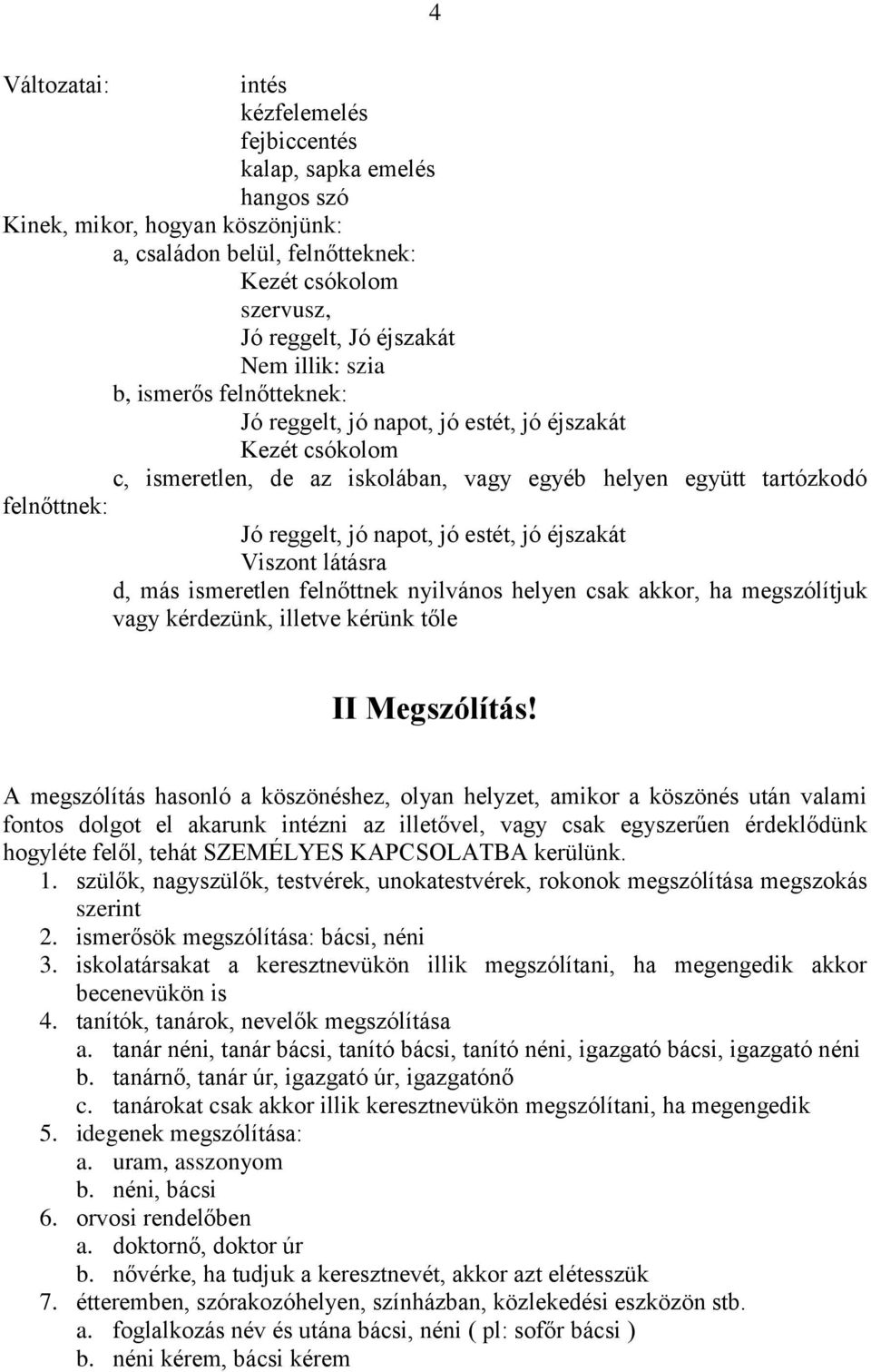 jó estét, jó éjszakát Viszont látásra d, más ismeretlen felnőttnek nyilvános helyen csak akkor, ha megszólítjuk vagy kérdezünk, illetve kérünk tőle II Megszólítás!
