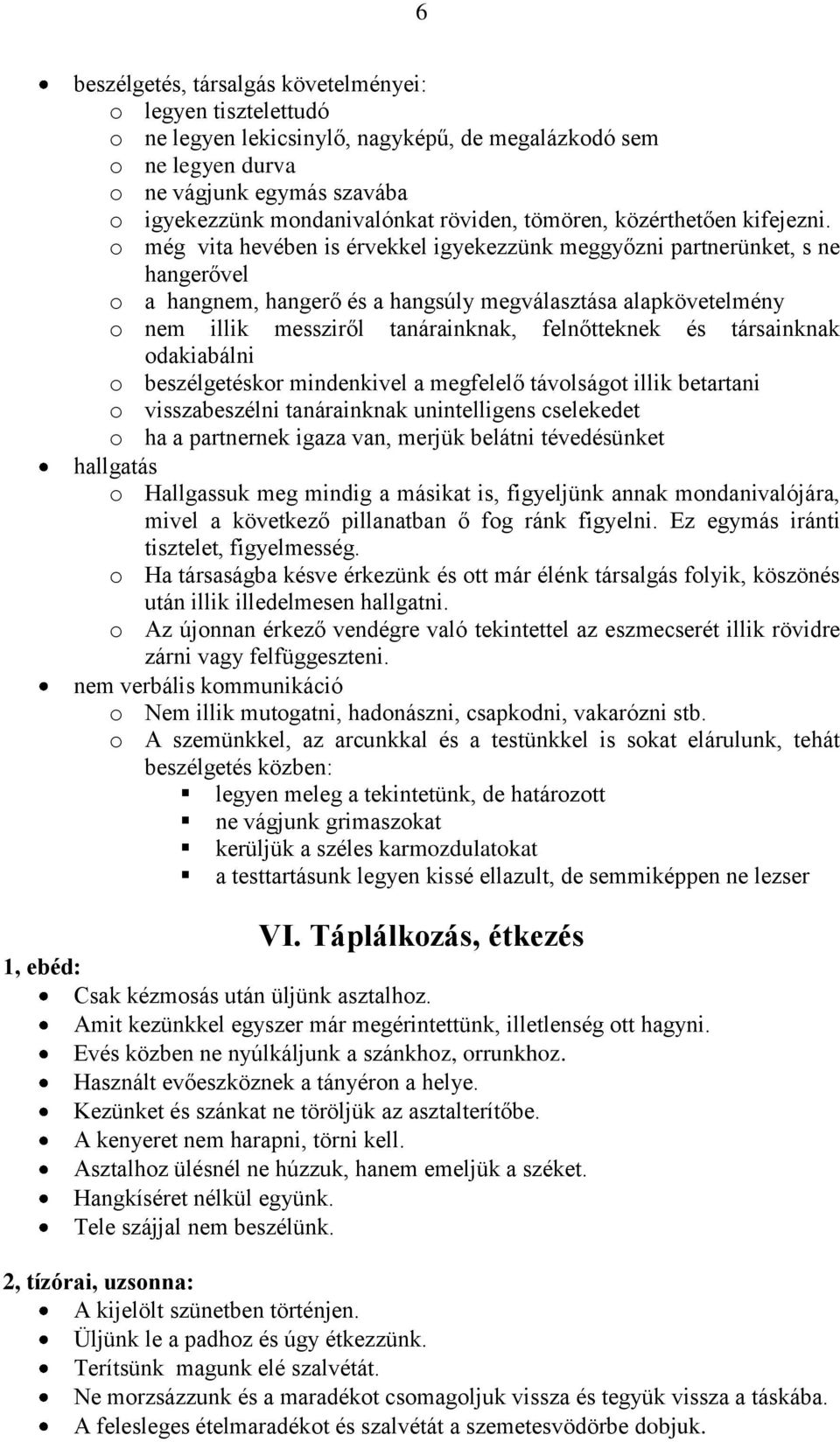 o még vita hevében is érvekkel igyekezzünk meggyőzni partnerünket, s ne hangerővel o a hangnem, hangerő és a hangsúly megválasztása alapkövetelmény o nem illik messziről tanárainknak, felnőtteknek és