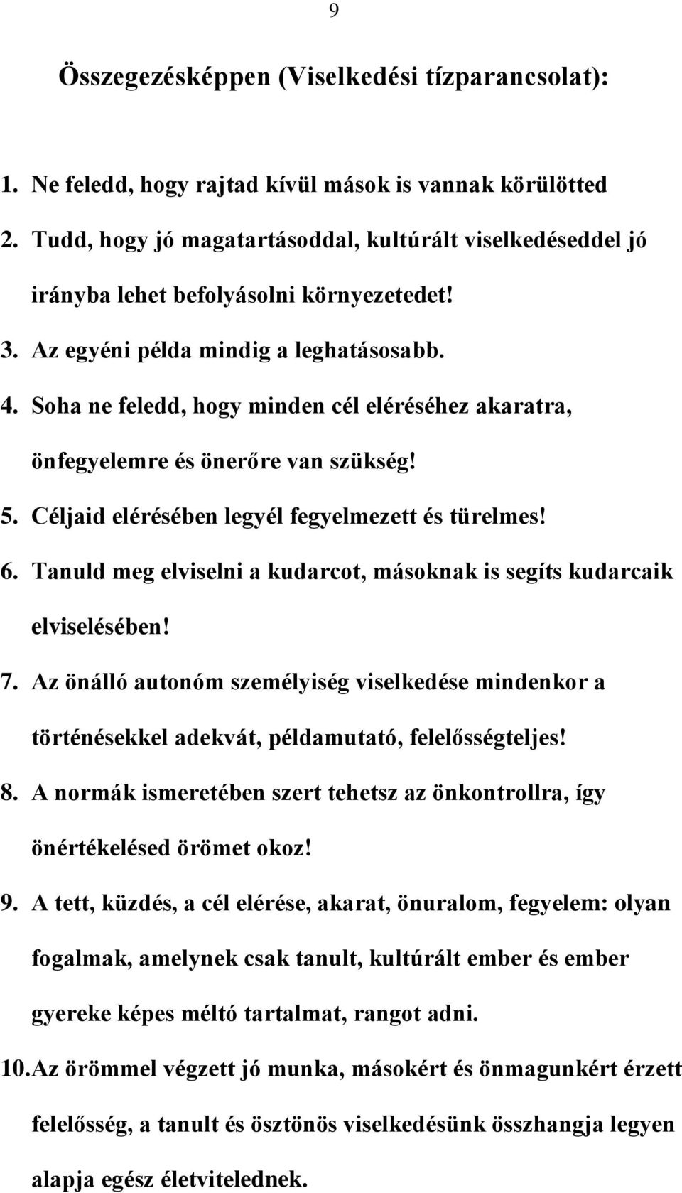 Soha ne feledd, hogy minden cél eléréséhez akaratra, önfegyelemre és önerőre van szükség! 5. Céljaid elérésében legyél fegyelmezett és türelmes! 6.