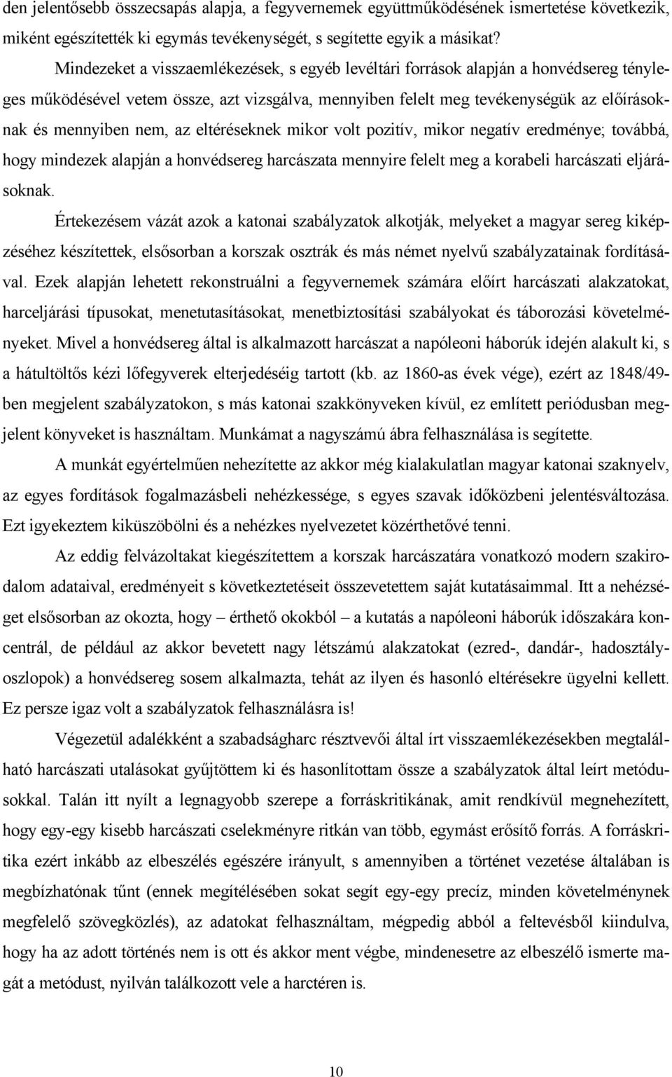 az eltéréseknek mikor volt pozitív, mikor negatív eredménye; továbbá, hogy mindezek alapján a honvédsereg harcászata mennyire felelt meg a korabeli harcászati eljárásoknak.