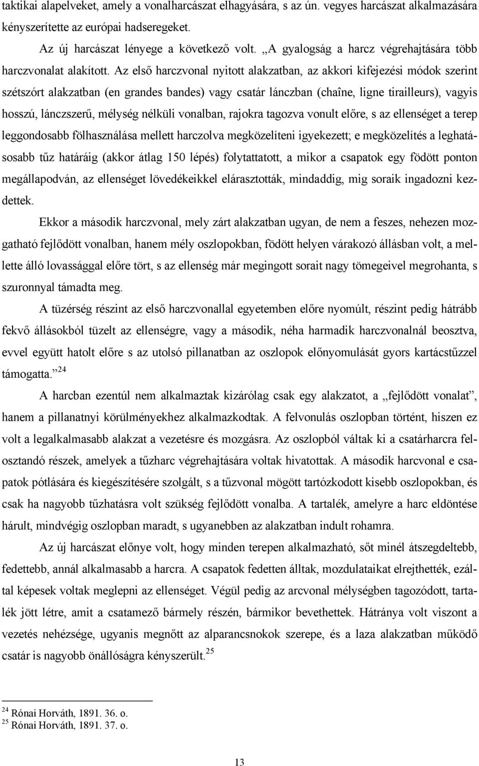 Az első harczvonal nyitott alakzatban, az akkori kifejezési módok szerint szétszórt alakzatban (en grandes bandes) vagy csatár lánczban (chaîne, ligne tirailleurs), vagyis hosszú, lánczszerű, mélység