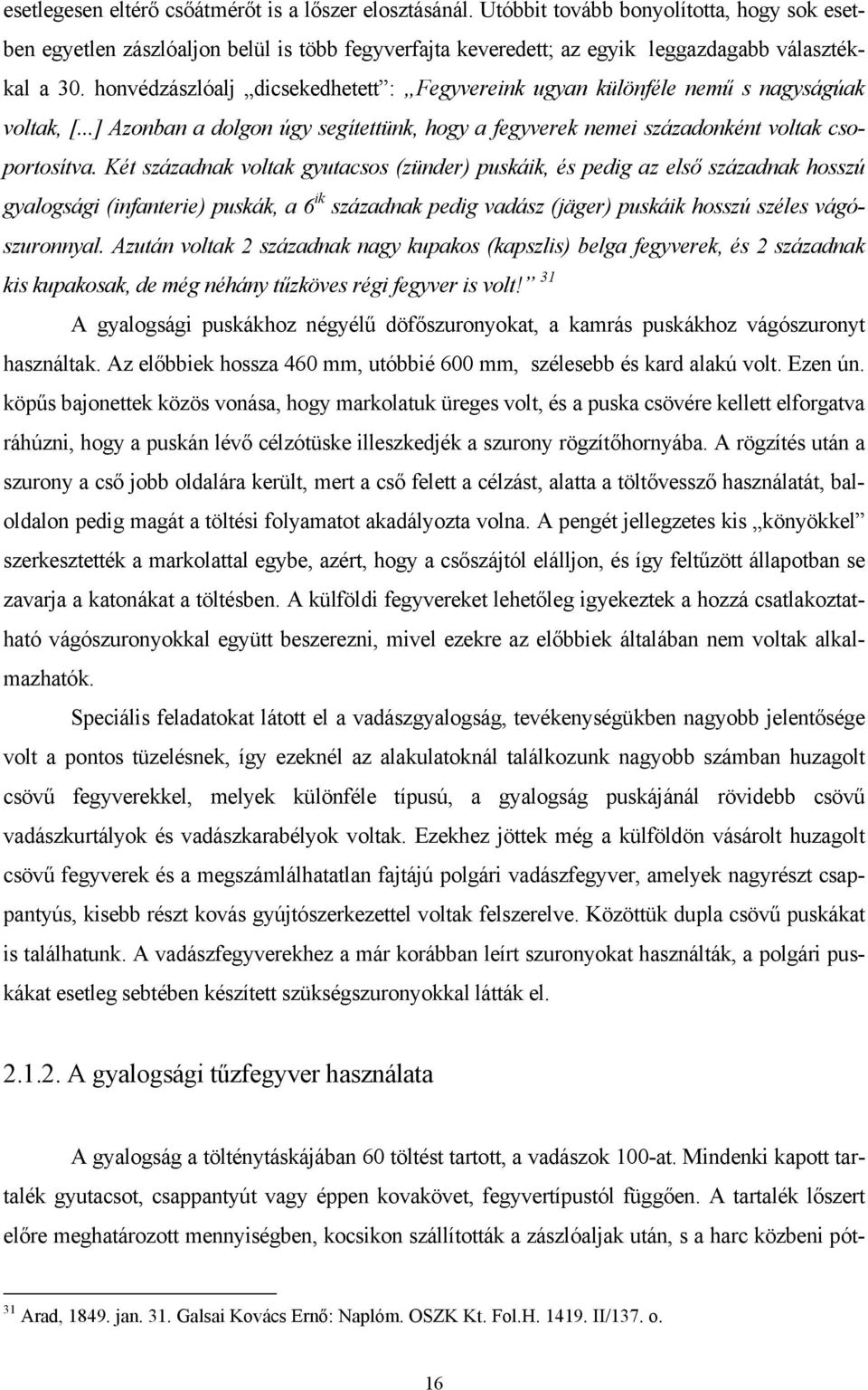 honvédzászlóalj dicsekedhetett : Fegyvereink ugyan különféle nemű s nagyságúak voltak, [...] Azonban a dolgon úgy segítettünk, hogy a fegyverek nemei századonként voltak csoportosítva.