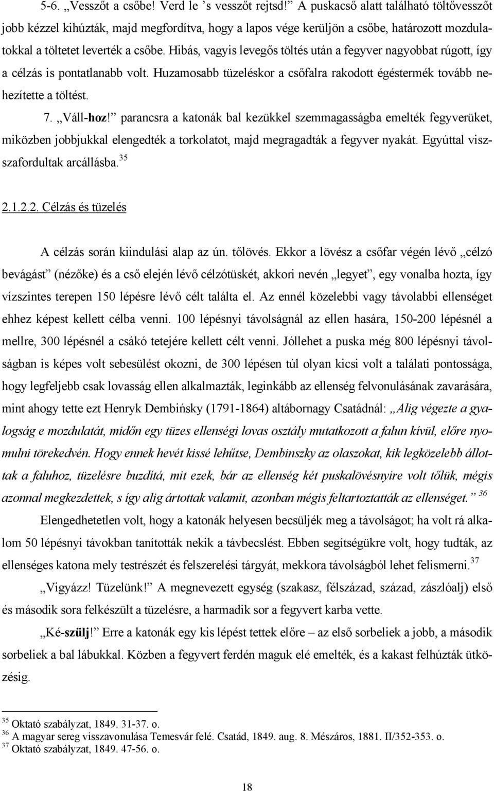 Hibás, vagyis levegős töltés után a fegyver nagyobbat rúgott, így a célzás is pontatlanabb volt. Huzamosabb tüzeléskor a csőfalra rakodott égéstermék tovább nehezítette a töltést. 7. Váll-hoz!