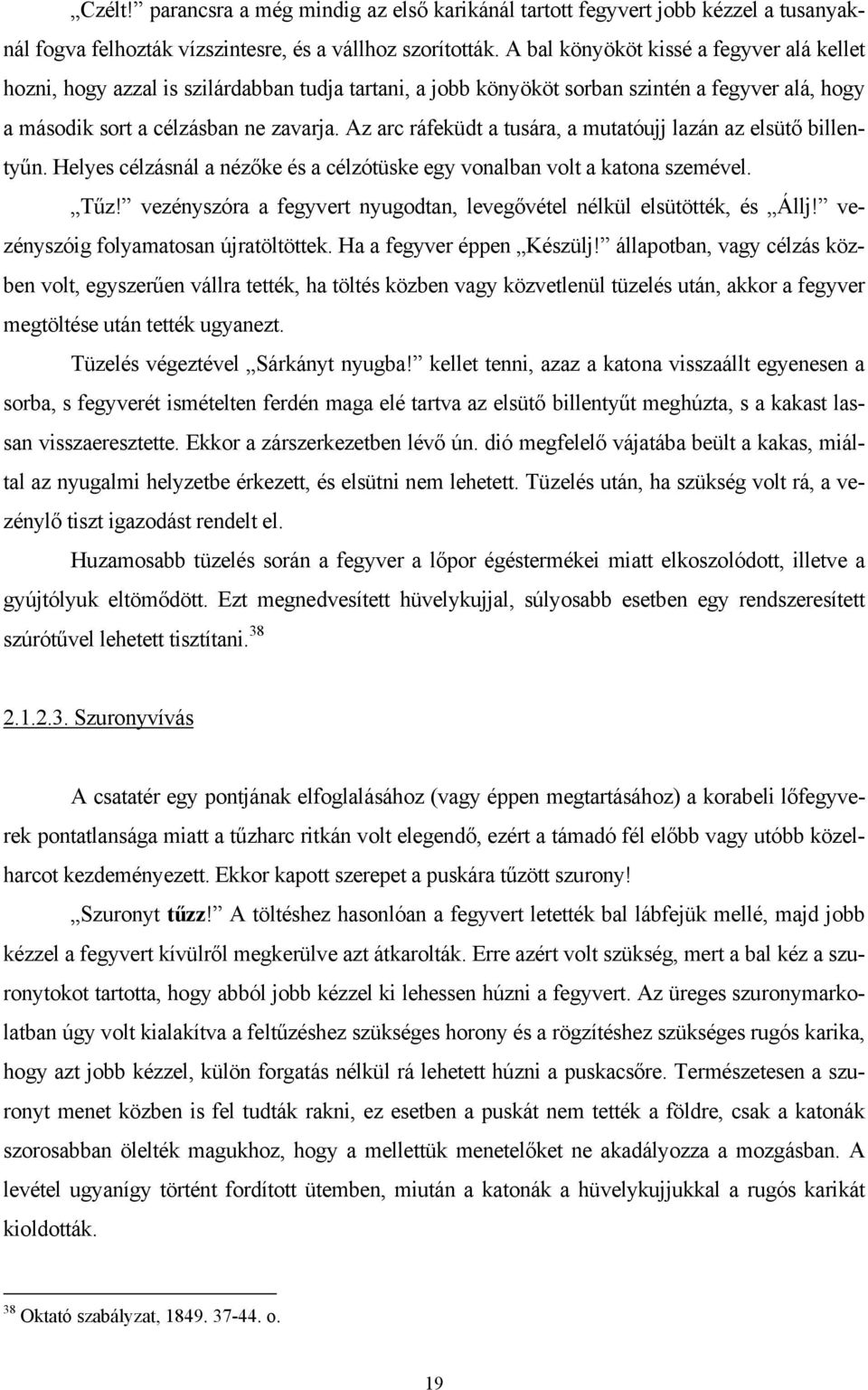 Az arc ráfeküdt a tusára, a mutatóujj lazán az elsütő billentyűn. Helyes célzásnál a nézőke és a célzótüske egy vonalban volt a katona szemével. Tűz!