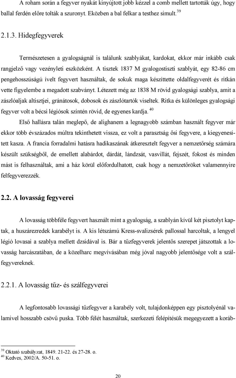 A tisztek 1837 M gyalogostiszti szablyát, egy 82-86 cm pengehosszúságú ívelt fegyvert használtak, de sokuk maga készíttette oldalfegyverét és ritkán vette figyelembe a megadott szabványt.