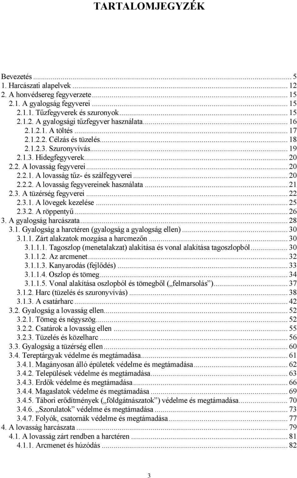 .. 21 2.3. A tüzérség fegyverei... 22 2.3.1. A lövegek kezelése... 25 2.3.2. A röppentyű... 26 3. A gyalogság harcászata... 28 3.1. Gyalogság a harctéren (gyalogság a gyalogság ellen)... 30 3.1.1. Zárt alakzatok mozgása a harcmezőn.