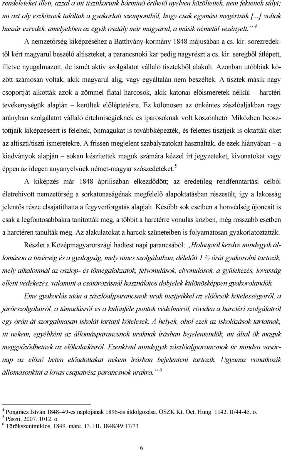 sorezredektől kért magyarul beszélő altiszteket, a parancsnoki kar pedig nagyrészt a cs. kir. seregből átlépett, illetve nyugalmazott, de ismét aktív szolgálatot vállaló tisztekből alakult.