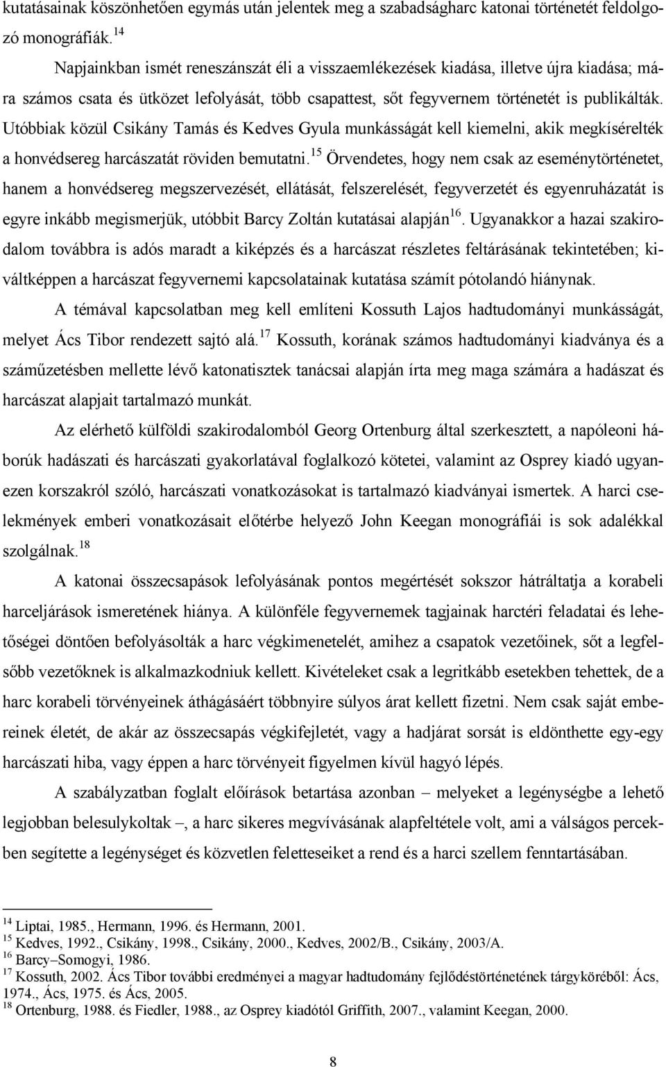 Utóbbiak közül Csikány Tamás és Kedves Gyula munkásságát kell kiemelni, akik megkísérelték a honvédsereg harcászatát röviden bemutatni.