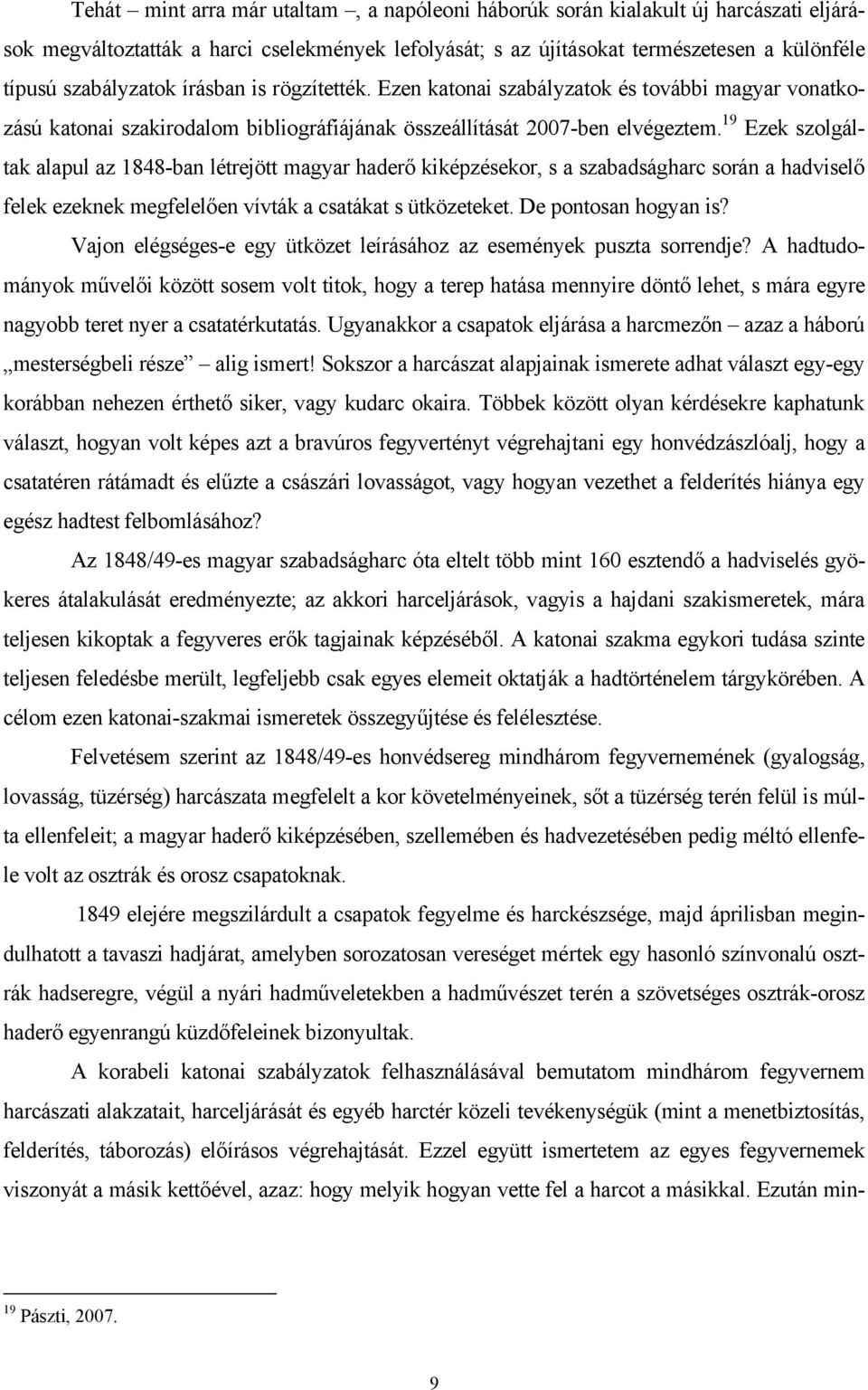 19 Ezek szolgáltak alapul az 1848-ban létrejött magyar haderő kiképzésekor, s a szabadságharc során a hadviselő felek ezeknek megfelelően vívták a csatákat s ütközeteket. De pontosan hogyan is?