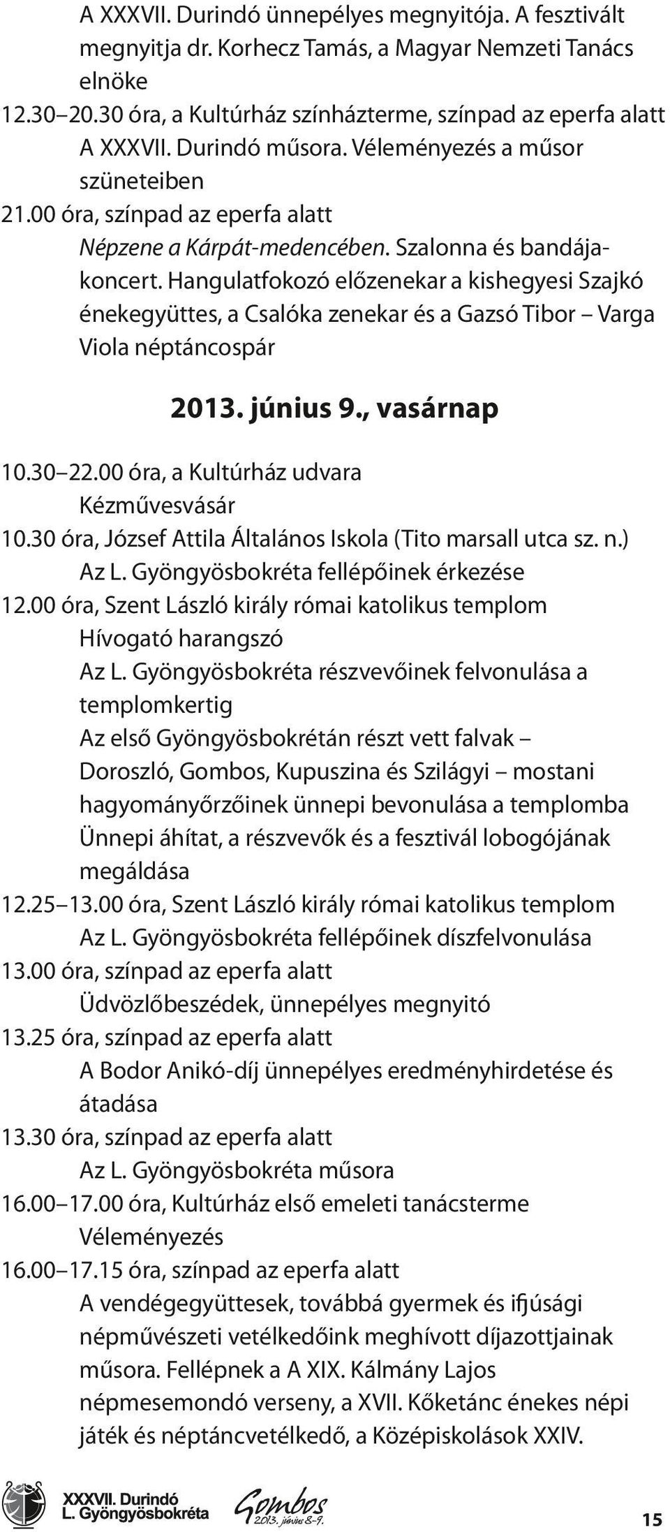 Hangulatfokozó előzenekar a kishegyesi Szajkó énekegyüttes, a Csalóka zenekar és a Gazsó Tibor Varga Viola néptáncospár 2013. június 9., vasárnap 10.30 22.00 óra, a Kultúrház udvara Kézművesvásár 10.