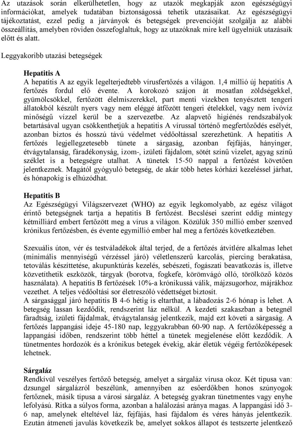 előtt és alatt. Leggyakoribb utazási betegségek Hepatitis A A hepatitis A az egyik legelterjedtebb vírusfertőzés a világon. 1,4 millió új hepatitis A fertőzés fordul elő évente.