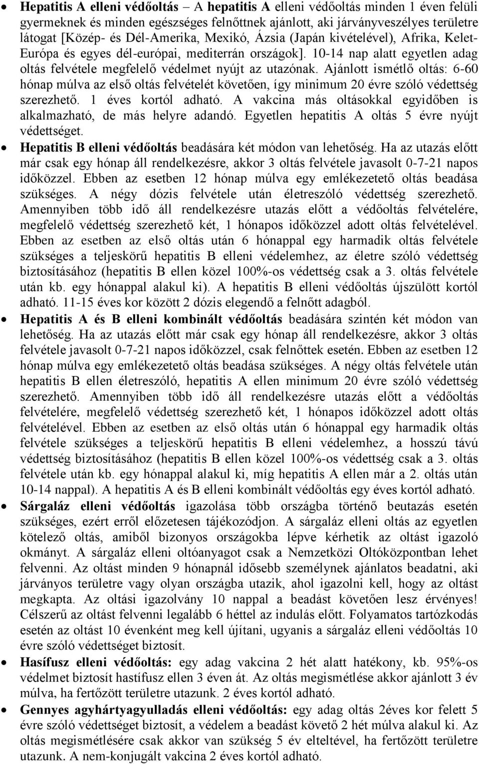 Ajánlott ismétlő oltás: 6-60 hónap múlva az első oltás felvételét követően, így minimum 20 évre szóló védettség szerezhető. 1 éves kortól adható.