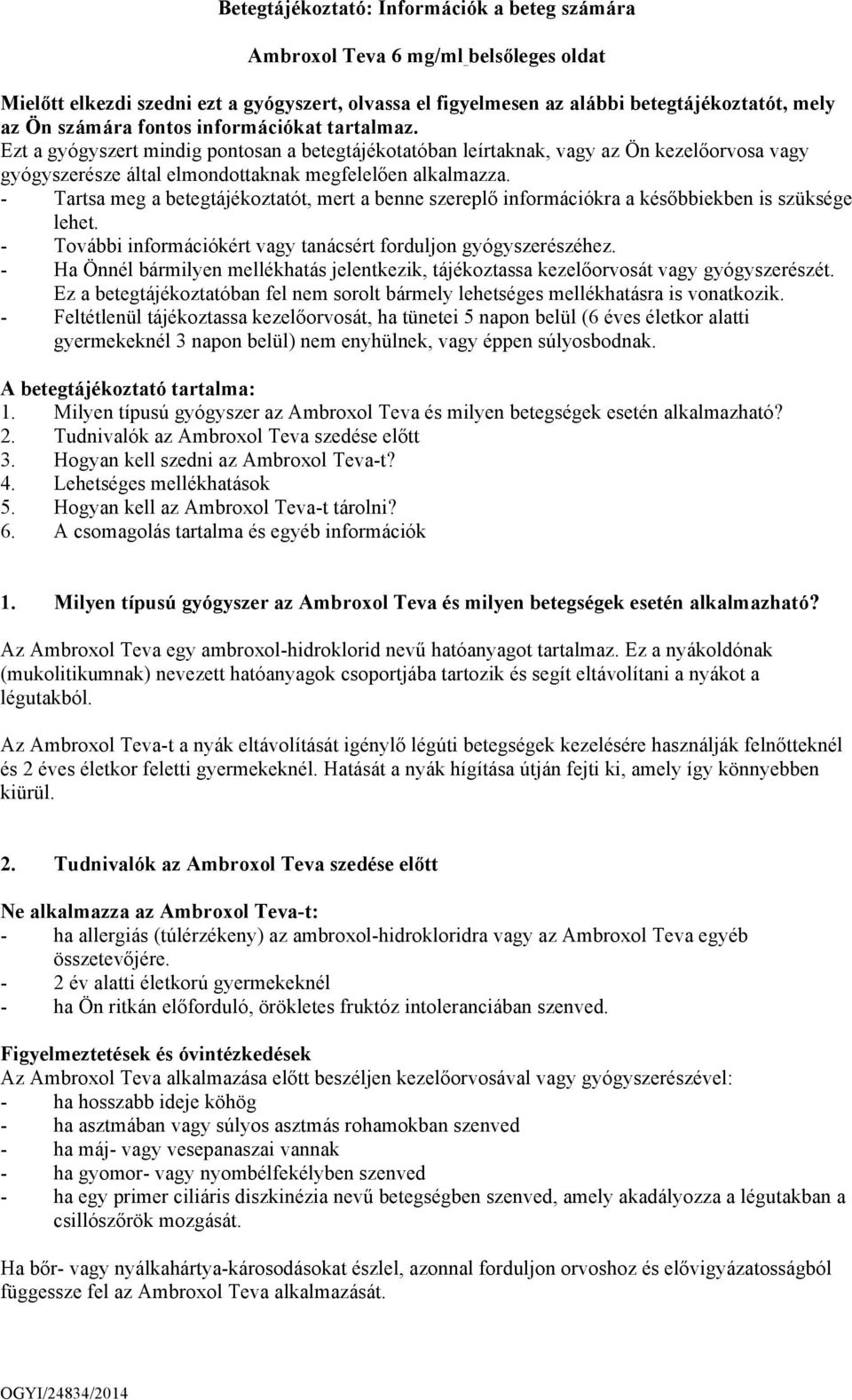 - Tartsa meg a betegtájékoztatót, mert a benne szereplő információkra a későbbiekben is szüksége lehet. - További információkért vagy tanácsért forduljon gyógyszerészéhez.