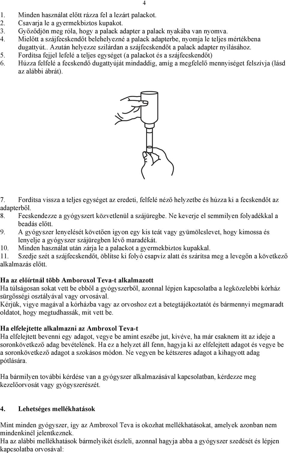 Fordítsa fejjel lefelé a teljes egységet (a palackot és a szájfecskendőt) 6. Húzza felfelé a fecskendő dugattyúját mindaddig, amíg a megfelelő mennyiséget felszívja (lásd az alábbi ábrát). 7.