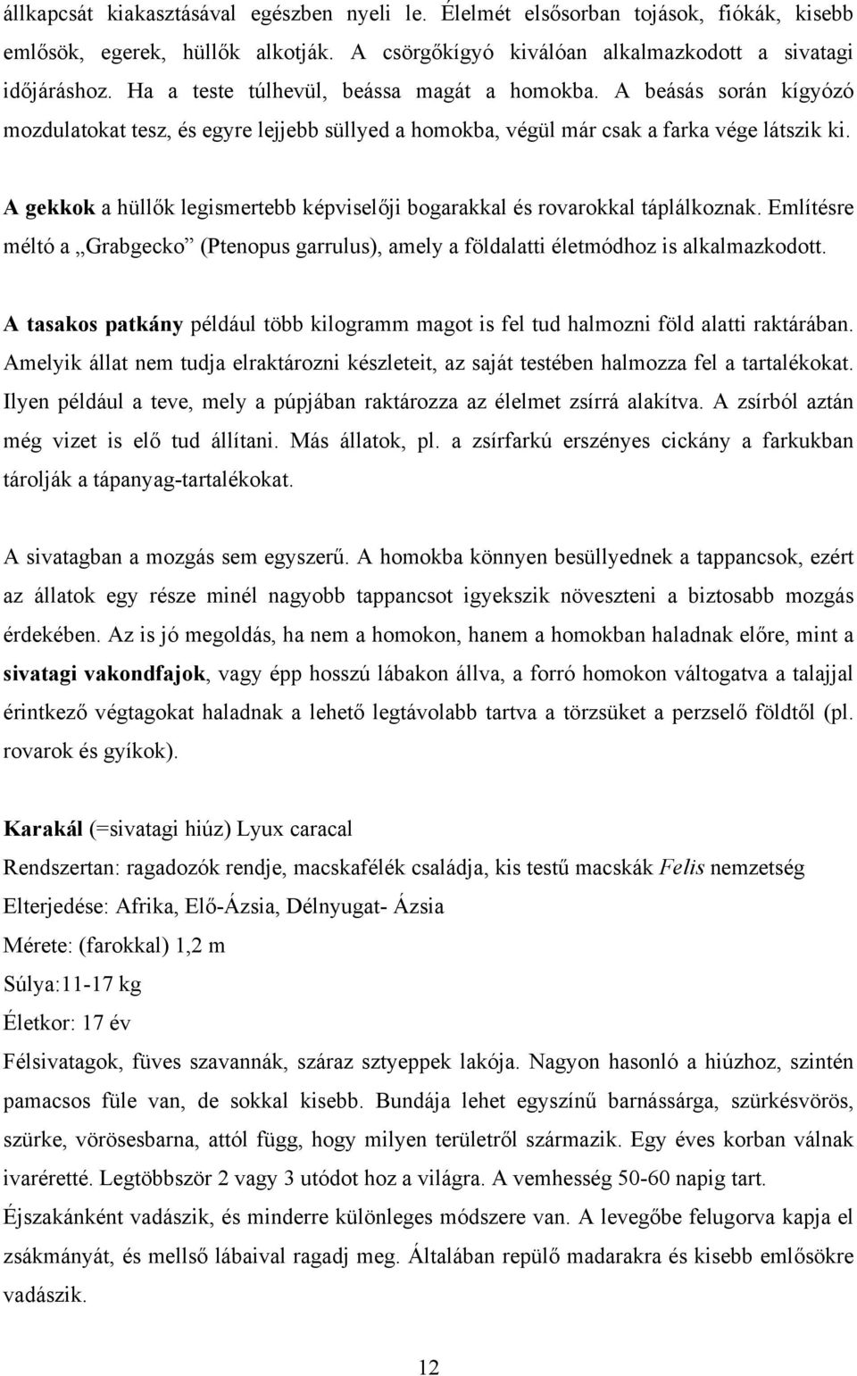 A gekkok a hüllők legismertebb képviselőji bogarakkal és rovarokkal táplálkoznak. Említésre méltó a Grabgecko (Ptenopus garrulus), amely a földalatti életmódhoz is alkalmazkodott.