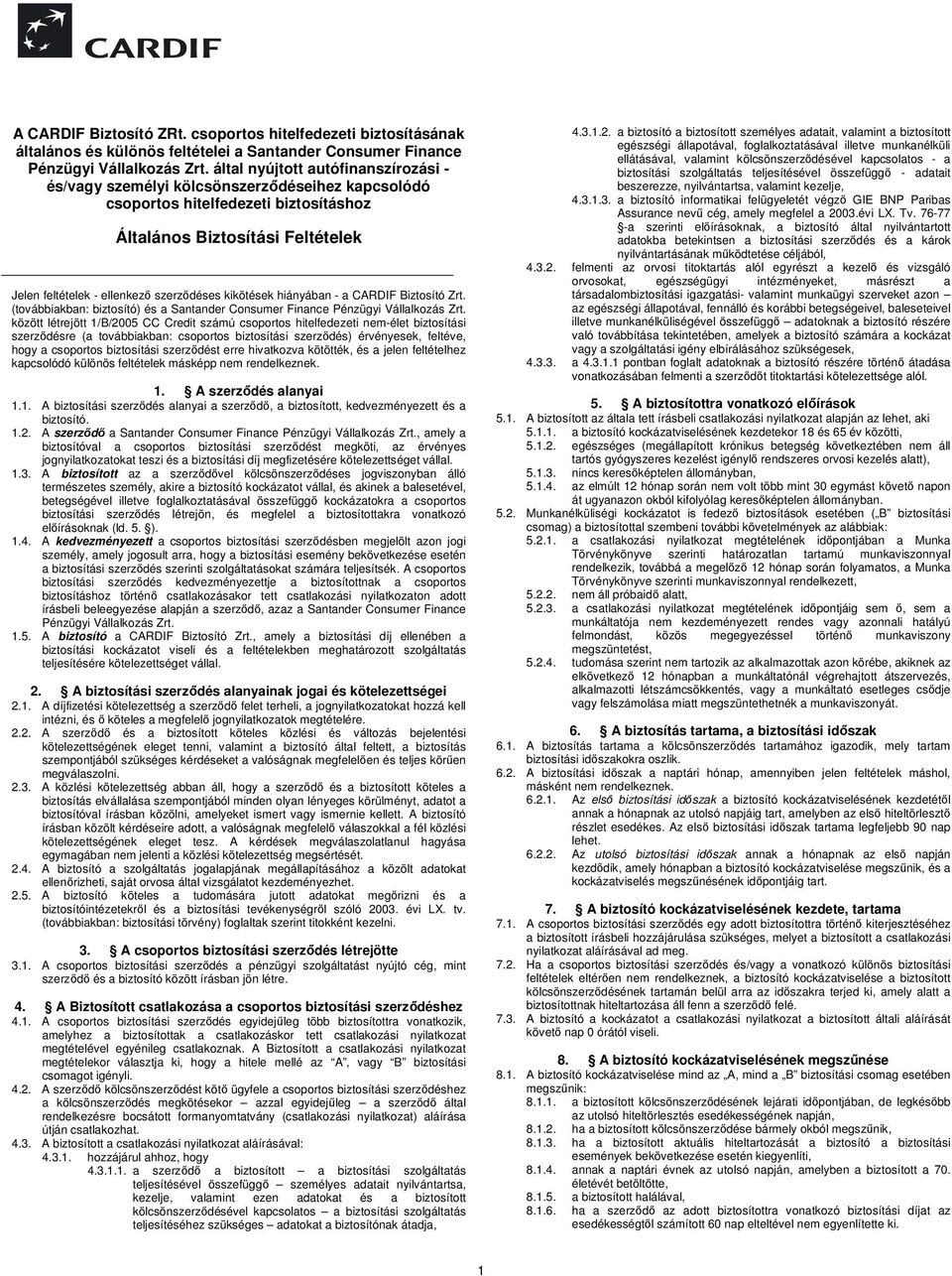 kikötések hiányában - a CARDIF Biztosító Zrt. (továbbiakban: biztosító) és a Santander Consumer Finance Pénzügyi Vállalkozás Zrt.