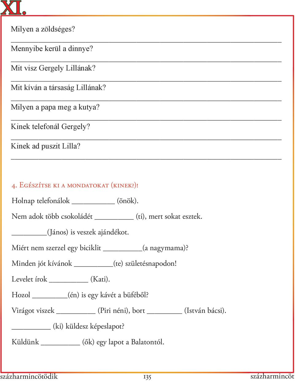 Nem adok több csokoládét (ti), mert sokat esztek. (János) is veszek ajándékot. Miért nem szerzel egy biciklit (a nagymama)?