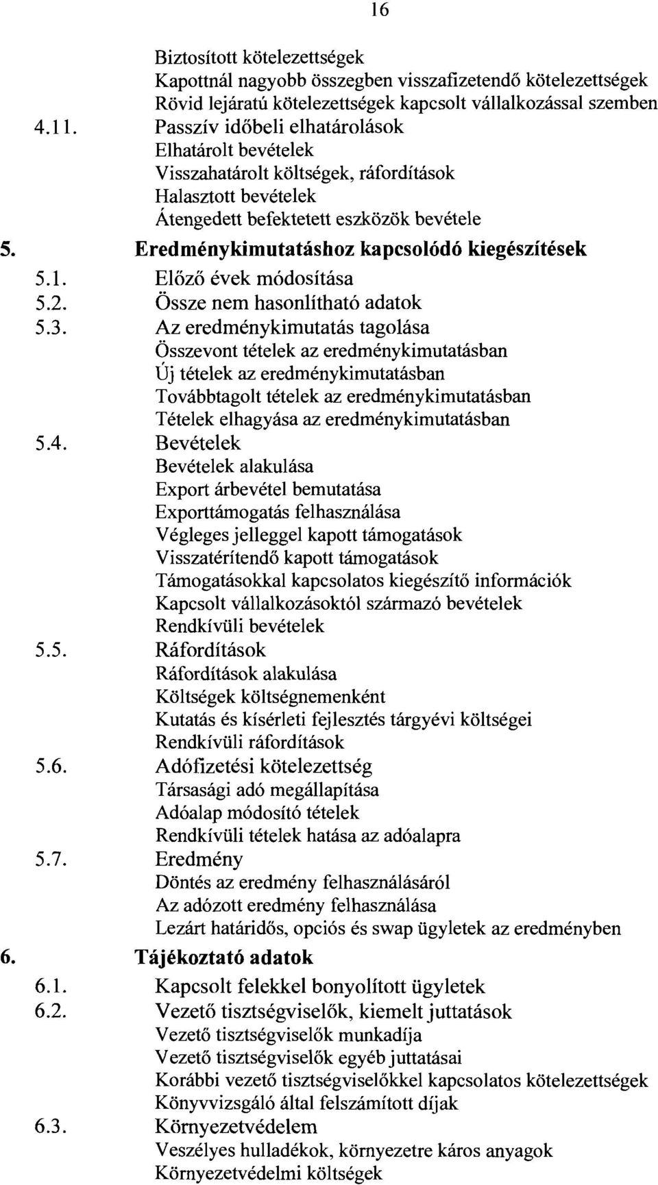 Eredménykimutatáshoz kapcsolódó kiegészítések 5.l. Előző évek módosítása 5.2. Össze nem hasonlítható adatok 5.3.