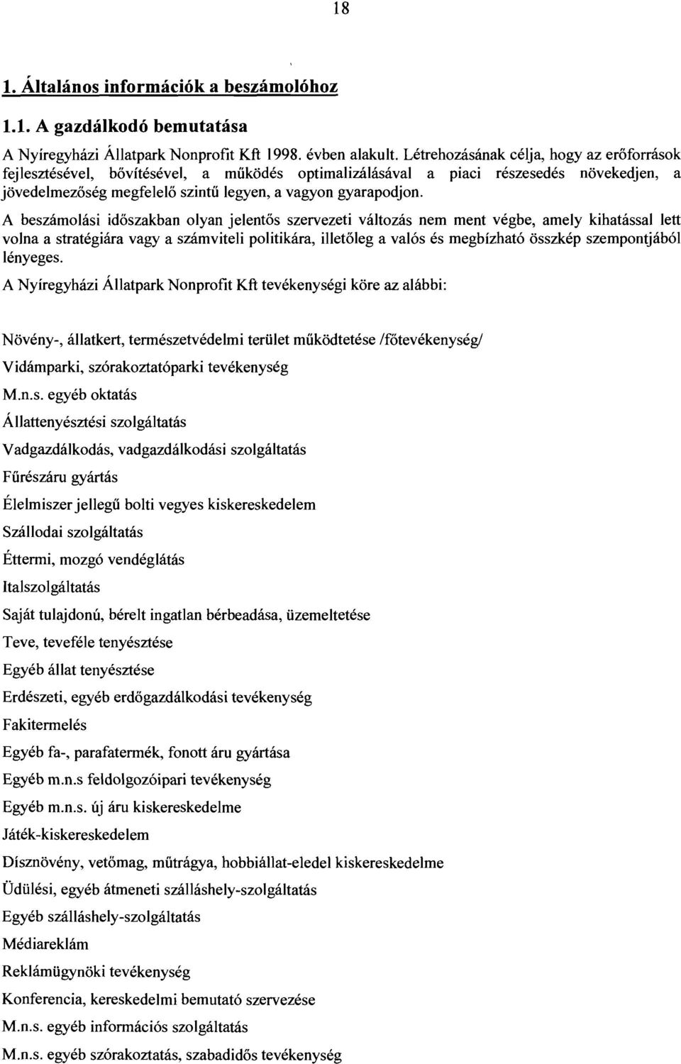 A beszámolási időszakban olyan jelentős szervezeti változás nem ment végbe, amely kihatással lett volna a stratégiára vagy a számviteli politikára, illetőleg a valós és megbízható összkép