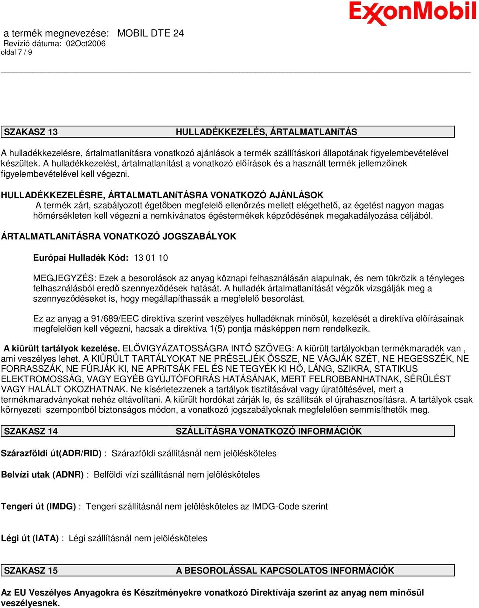 HULLADÉKKEZELÉSRE, ÁRTALMATLANíTÁSRA VONATKOZÓ AJÁNLÁSOK A termék zárt, szabályozott égetıben megfelelı ellenırzés mellett elégethetı, az égetést nagyon magas hımérsékleten kell végezni a