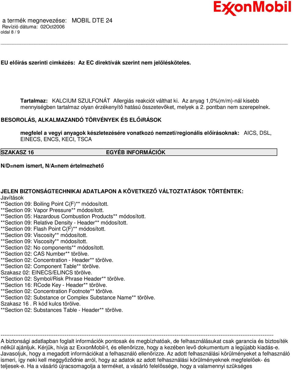 BESOROLÁS, ALKALMAZANDÓ TÖRVÉNYEK ÉS ELİíRÁSOK megfelel a vegyi anyagok készletezésére vonatkozó nemzeti/regionális elıírásoknak: AICS, DSL, EINECS, ENCS, KECI, TSCA SZAKASZ 16 EGYÉB INFORMÁCIÓK