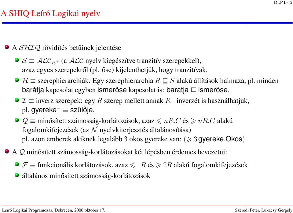 I inverz szerepek: egy R szerep mellett annak R inverzét is használhatjuk, pl. gyereke szülője. Q minősített számosság-korlátozások, azaz nr.c és nr.